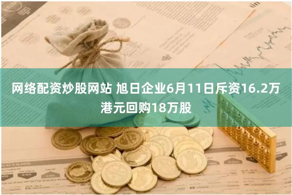 网络配资炒股网站 旭日企业6月11日斥资16.2万港元回购18万股