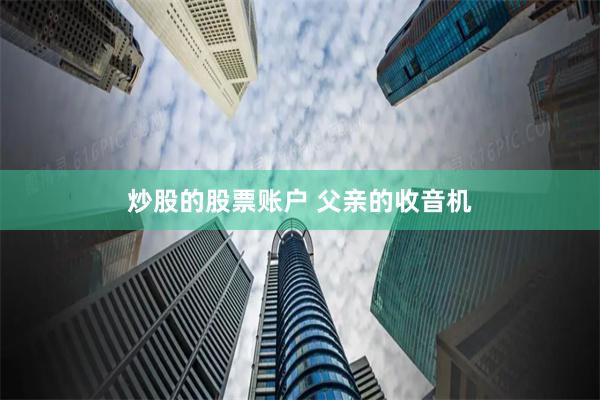 炒股的股票账户 父亲的收音机