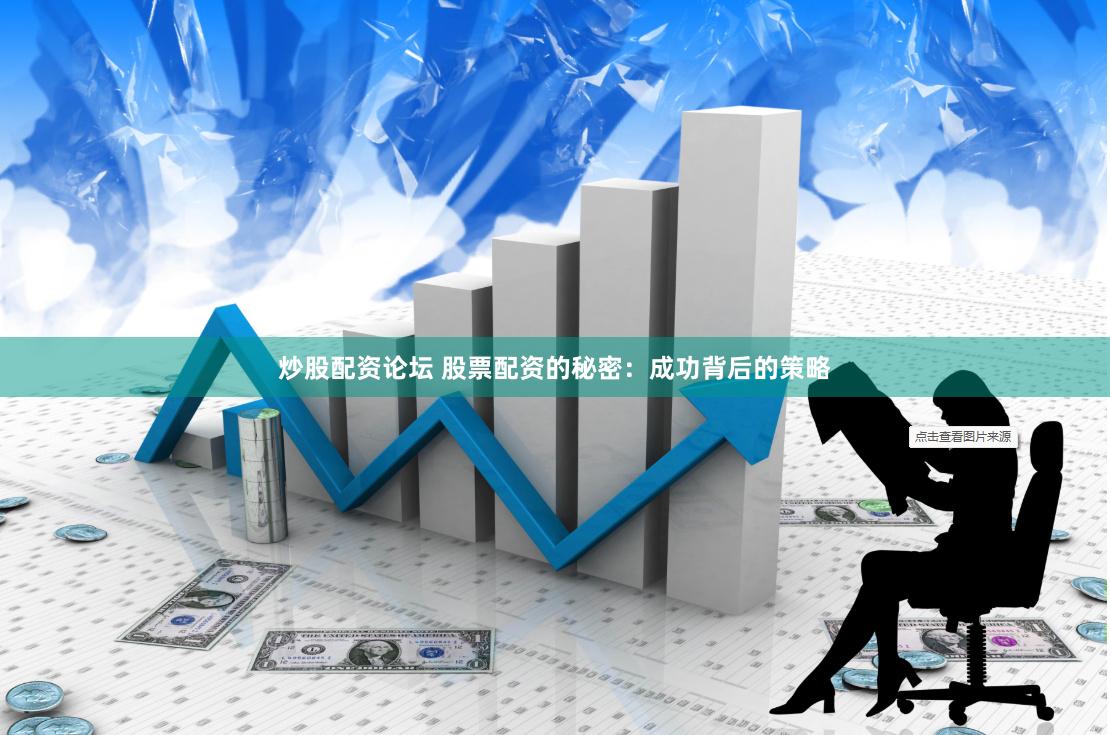 炒股配资论坛 股票配资的秘密：成功背后的策略